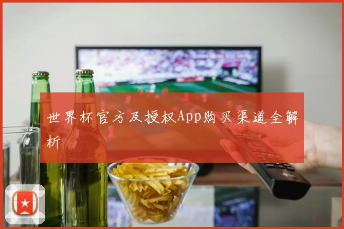 世界杯官方及授权App购买渠道全解析