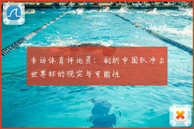 专访体育评论员：剖析中国队冲击世界杯的现实与可能性