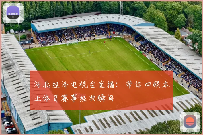 河北经济电视台直播：带你回顾本土体育赛事经典瞬间