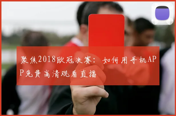 聚焦2018欧冠决赛：如何用手机APP免费高清观看直播