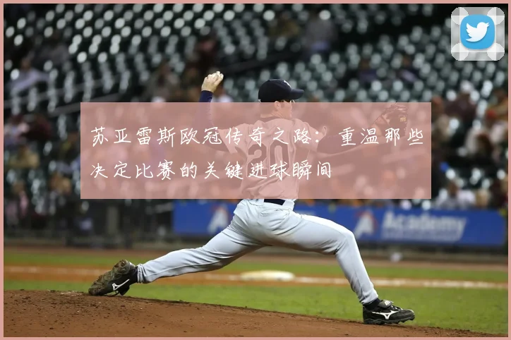 苏亚雷斯欧冠传奇之路：重温那些决定比赛的关键进球瞬间