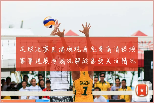 足球比赛直播线观看免费高清视频赛事进展与战况解读备受关注情况