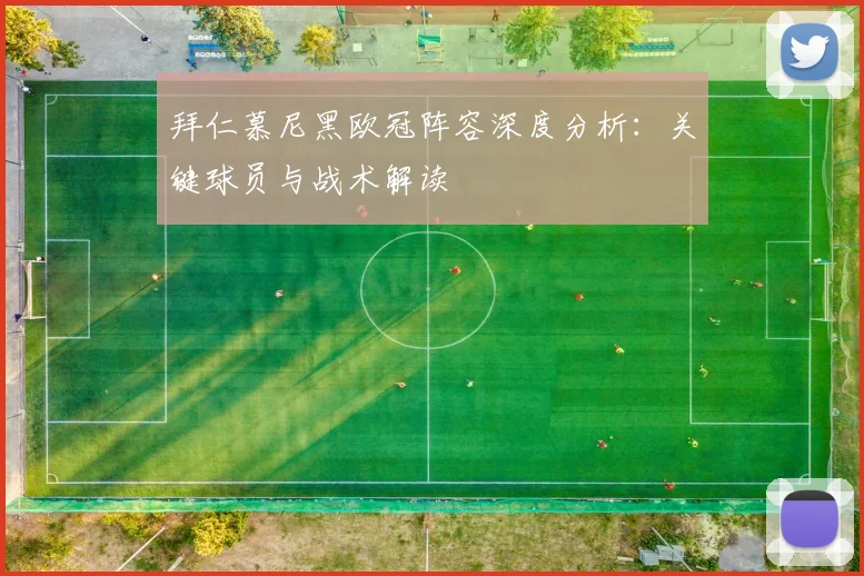 拜仁慕尼黑欧冠阵容深度分析：关键球员与战术解读